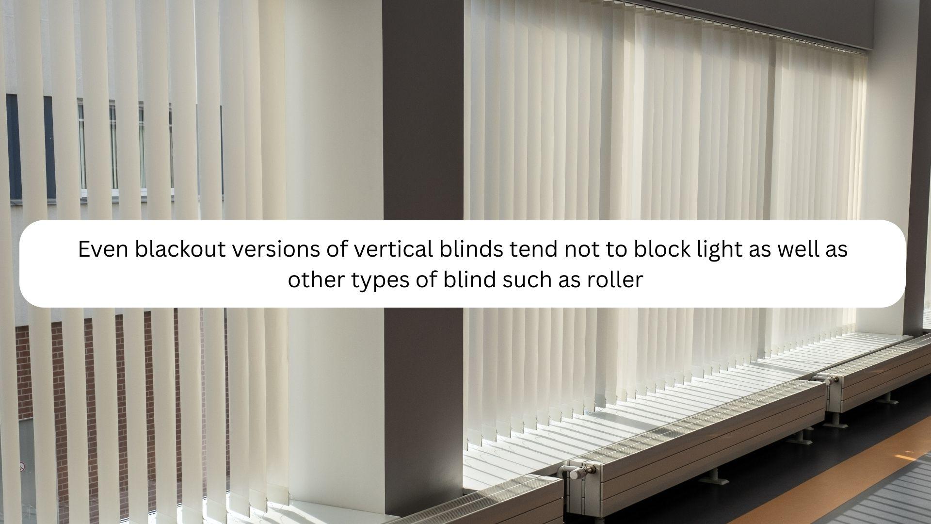 Even blackout versions of vertical blinds tend not to block light as well as other types