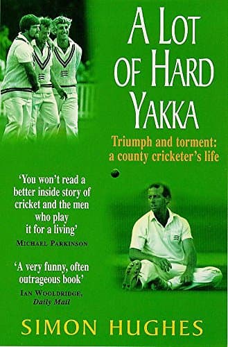 Simon Hughes, A Lot of Hard Yakka: Cricketing Life on the County Circuit