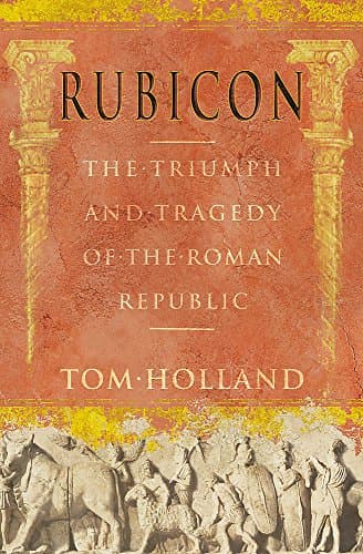 Tom Holland, Rubicon: The Triumph and Tragedy of the Roman Republic