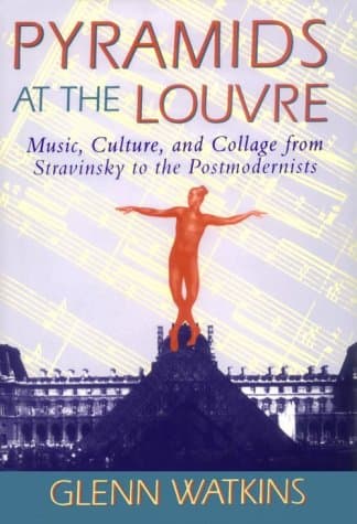 Glenn Watkins, Pyramids at the Louvre: Music, Culture and Collage from Stravinsky to the Postmodernists
