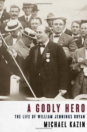 Michael Kazin A Godly Hero: The Life of William Jennings Bryan