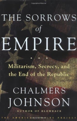 Chalmers Johnson, The Sorrows of Empire: Militarism, Secrecy, and the End of the Republic