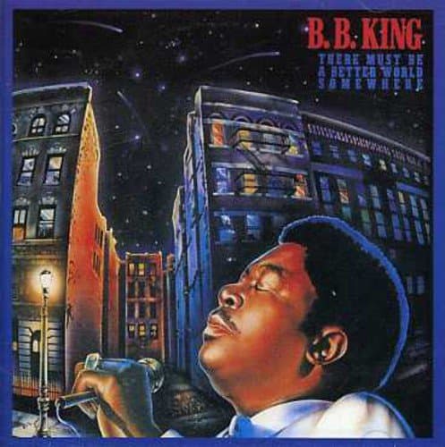 B.B. King, There Must Be a Better World Somewhere