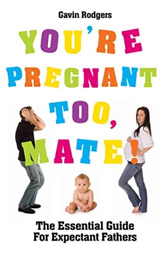 Gavin Rodgers, You're Pregnant Too Mate!: The Essential Guide for Expectant Fathers