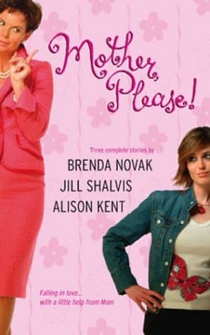 Brenda Novak, Jill Shalvis, Alison Kent, Mother Please!
