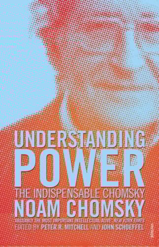 Noam Chomsky,Peter R. Mitchell, Understanding Power: The Indispensable Chomsky