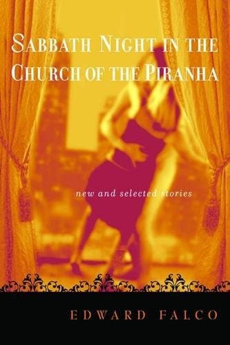 Edward Falco Sabbath Night in the Church of the Piranha: New and Selected Stories