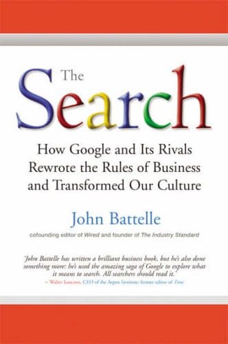 John Battelle, The Search: How Google and Its Rivals Rewrote the Rules of Business and Transformed Our Culture