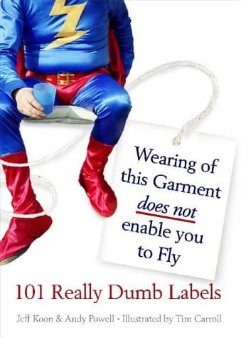Andy Powell & Jeff Koon, Wearing of This Garment Does Not Enable You to Fly: And Other Really Dumb Warning Labels