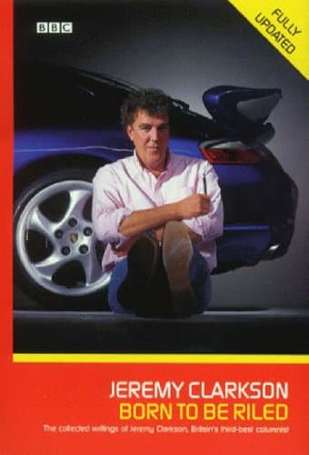 Jeremy Clarkson, Born to Be Riled: The Collected Writings of Jeremy Clarkson