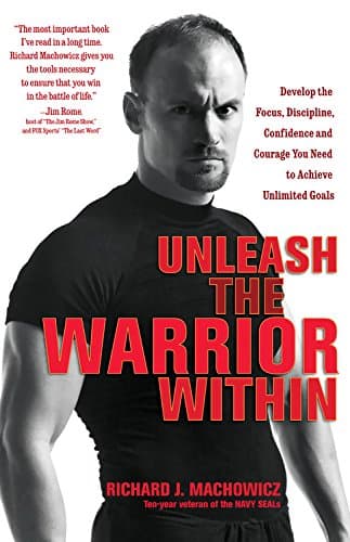 Richard J. Machowicz, Unleash the Warrior Within: Develop the Focus, Discipline, Confidence and Courage You Need to Achieve Unlimited Goals