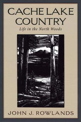 Verlyn Klinkenborg,John J. Rowlands, Cache Lake Country: Life in the North Woods
