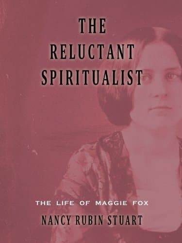 Nancy Rubin Stuart, Reluctant Spiritualist: The Life of Maggie Fox
