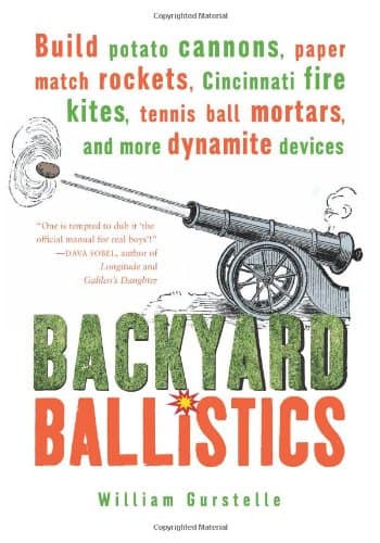 William Gurstelle, Backyard Ballistics: Build Potato Cannons, Paper Match Rockets, Cincinnati Fire Kites, Tennis Ball Mortars and More Dynamite Devices