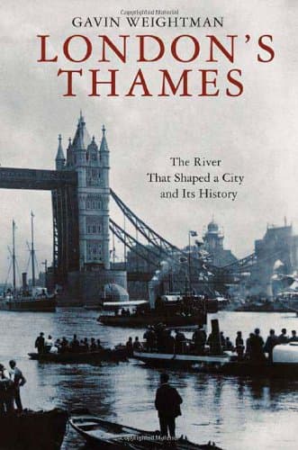 Gavin Weightman London's Thames: The River That Shaped a City and