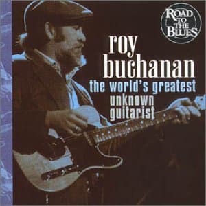Roy Buchanan, The World's Greatest Unknown Guitarist