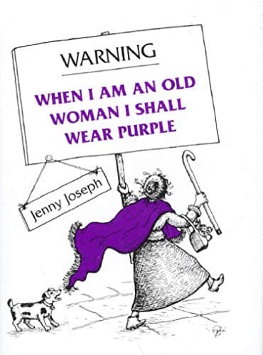 Jenny Joseph,Pythia Ashton- Jewell, Warning: When I Am an Old Woman I Shall Wear Purple