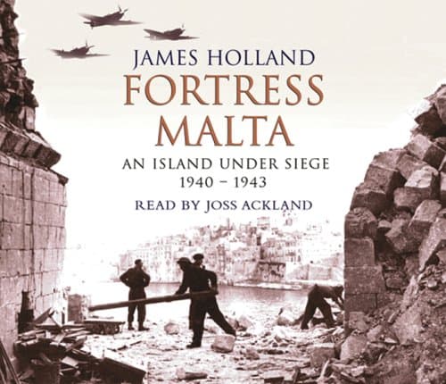 James Holland,Joss Ackland, Fortress Malta: An Island Under Siege,1940-1943