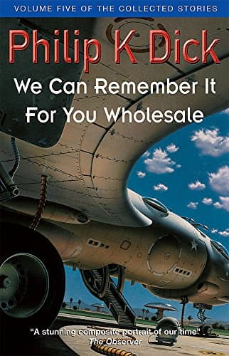 Philip K. Dick, We Can Remember It For You Wholesale (The Collected Short Stories of Philip K. Dick)