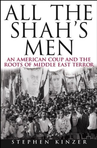 Stephen Kinzer, All the Shah&#039;s Men: An American Coup and the Roots of Middle East Terror