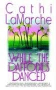 Cathi LaMarche While the Daffodils Danced
