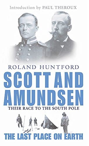 Roland Huntford,Paul Theroux, Scott and Amundsen: Last Place on Earth