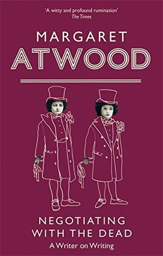 Margaret Atwood, Negotiating with the Dead: A Writer on Writing
