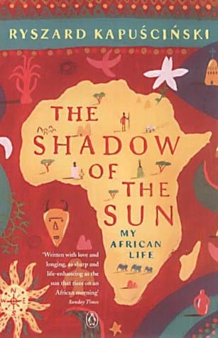 Ryszard Kapuscinski,Clara Glowceska, The Shadow of the Sun: My African Life