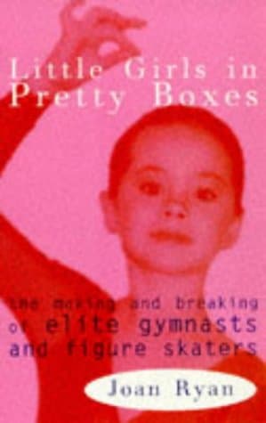 Joan Ryan, Little Girls in Pretty Boxes: The Making and Breaking of Elite Gymnasts and Figure Skaters