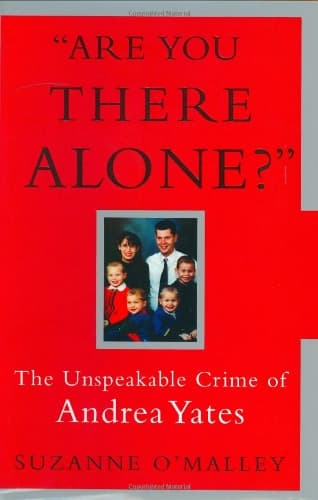 Suzanne O’Malley, Are You There Alone?: The Unspeakable Crime of Andrea Yates