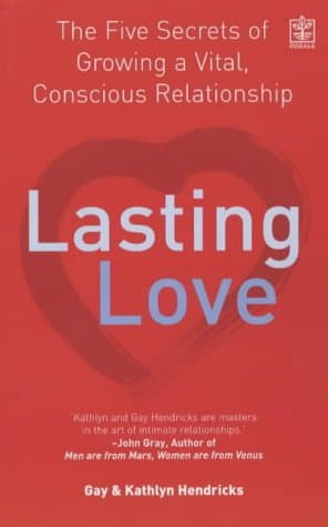 Gay Hendricks, PH.D. and Kathlyn Hendricks, PH.D Lasting Love: The 5 Secrets of Growing a Vital, Co