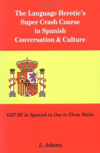 L. Adams The Language Heretic´s Super Crash Course in Spanish