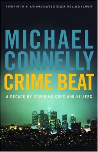 Michael Connelly, Crime Beat: A Decade of Covering Cops and Killers
