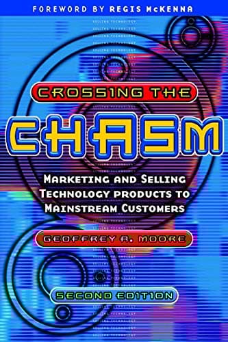 Regis McKenna,Geoffrey A. Moore, Crossing the Chasm: Marketing and Selling Technology Products to Mainstream Customers