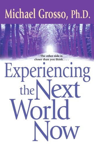Michael Grosso, Ph.D. Experiencing the Next World Now