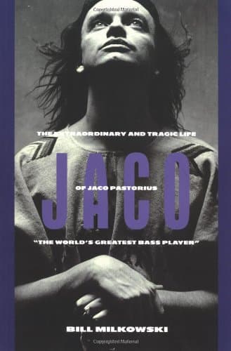 Bill Milkowski, Jaco: The Extraordinary and Tragic Life of Jaco Pastorius