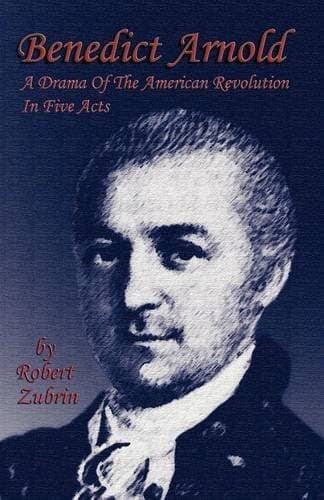 Robert Zubrin Benedict Arnold: A Drama of the American Revolution