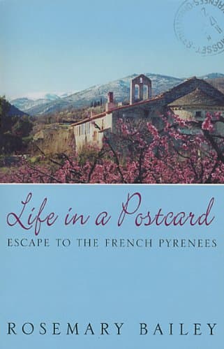 Rosemary Bailey, Life in a Postcard: Escape to the French Pyrenees