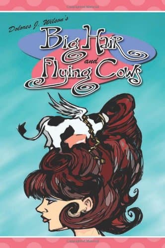 Dolores J. Wilson, Big Hair and Flying Cows