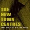The New Town Centres, The Reason You're Alive
