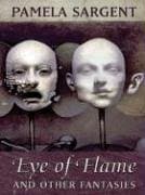 Pamela Sargent Eye of Flame and Other Fantasies