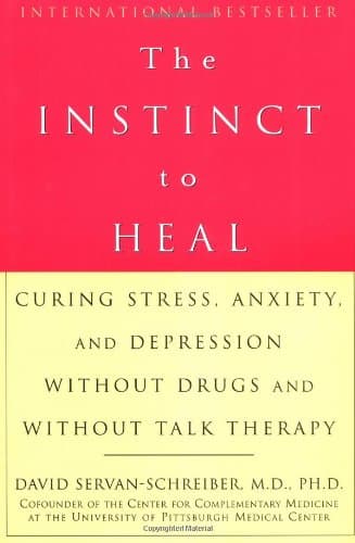 David Servan-Schreiber, M.D., PHD The Instinct to Heal: Curing Stress, Anxiety, and Depression
